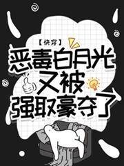 快穿：恶毒白月光又被强取豪夺了